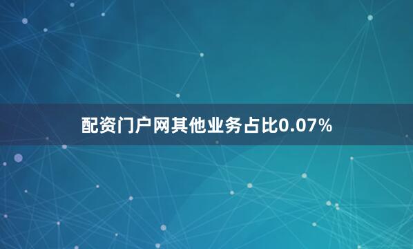 配资门户网其他业务占比0.07%