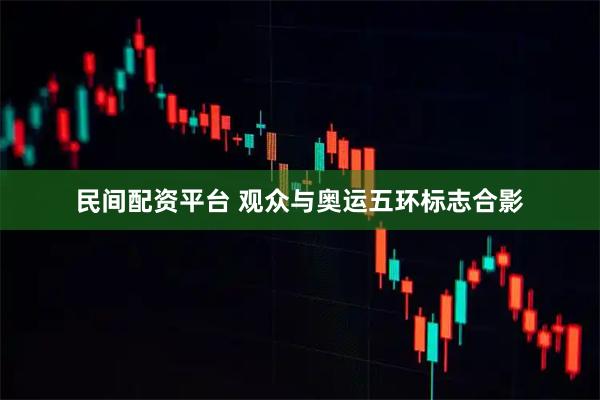 民间配资平台 观众与奥运五环标志合影