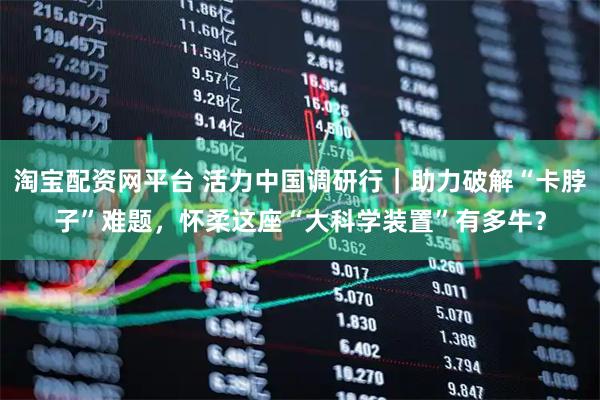 淘宝配资网平台 活力中国调研行｜助力破解“卡脖子”难题，怀柔这座“大科学装置”有多牛？